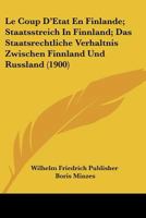 Le Coup D'Etat En Finlande; Staatsstreich In Finnland; Das Staatsrechtliche Verhaltnis Zwischen Finnland Und Russland (1900) 1160152802 Book Cover