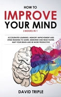 How To Improve Your Mind: 3 Books in 1: Accelerated Learning, Memory Improvement and Speed Reading to Learn, Memorize and Read Faster, Map Your Brain and Be More Productive 1658007700 Book Cover
