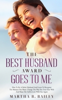 The Best Husband Award Goes To Me: How To Be A Better Husband And Learn To Recognize The Mistakes You Make, Change The Way You Treat Your Wife And Make Her Fall In Love With You Again 1702999785 Book Cover