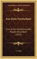 Aus Dem Forstschutz: Eine Kurze Darstellung Der Regeln Desselben (1876) 1149058153 Book Cover