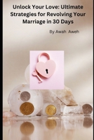 Unlock Your Love : Ultimate Strategies for Revolving Your Marriage in 30 Days B0CQVPNNS3 Book Cover