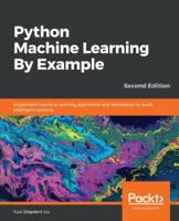 Python Machine Learning By Example: Implement machine learning algorithms and techniques to build intelligent systems, 2nd Edition 1789616727 Book Cover