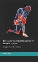 Las cuatro claves para la superación del dolor crónico: Una guía resumida y práctica (Spanish Edition) B0GF1L3WQW Book Cover