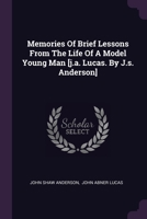 Memories Of Brief Lessons From The Life Of A Model Young Man [j.a. Lucas. By J.s. Anderson] 1378310888 Book Cover