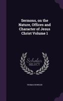 Sermons, on the Nature, Offices and Character of Jesus Christ Volume 1 1346666857 Book Cover
