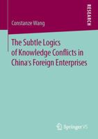 The Subtle Logics of Knowledge Conflicts in China S Foreign Enterprises 3658141832 Book Cover