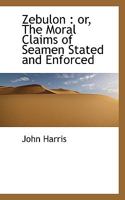 Zebulon: or, The Moral Claims of Seamen Stated and Enforced 1437367232 Book Cover