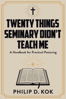 Twenty Things Seminary Didn't Teach Me: A Handbook for Practical Pastoring B0DZ88BYYP Book Cover