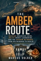 The Amber Route: Russian Organized Crime, Baltic Money Laundering, and the Shadow Networks from Kaliningrad to Berlin B0GPN2QQ76 Book Cover