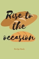 Rise to the Occasion: Blank Recipe Journal/Book to Write in Favorite Recipes and Meals 1698588682 Book Cover