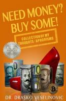 Need Money? Buy Some!: Selection of My Thoughts/Aphorisms 1983243531 Book Cover