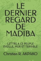 LE DERNIER REGARD DE MADIBA: LETTRE A CE PEUPLE EVEILLE, MUR ET TERRIBLE (French Edition) B0CNZZF67N Book Cover