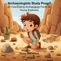 Archaeologists Study Poop? 33 Fascinating Archaeology Facts for Young Explorers B0CP44PTW3 Book Cover
