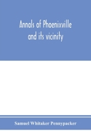 Annals of Phoenixville and Its Vicinity: From the Settlement to the Year 1871, Giving the Origin and Growth of the Borough With Information Concerning ... Counties and the Valley of the Schuylkill 127561387X Book Cover