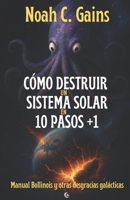 Cómo destruir un sistema solar en 10 pasos +1: Manual Bollinois y otras desgracias galácticas B0FQ5Q7VC6 Book Cover