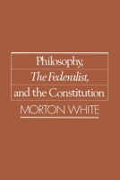 Philosophy, The Federalist, and the Constitution 0195059484 Book Cover