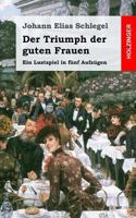 Der Triumph Der Guten Frauen: Ein Lustspiel in F�nf Aufz�gen 1482712768 Book Cover