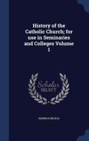 History of the Catholic Church: For Use in Seminaries and Colleges, Volume 1 - Primary Source Edition 101358399X Book Cover