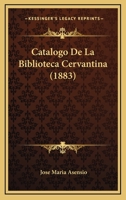 Catalogo De La Biblioteca Cervantina (1883) 1160334897 Book Cover