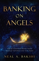 Banking on Angels: How an Investment Banker Found Spiritual Fulfillment and Inner Peace B0BSJ9J75S Book Cover