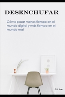 Desenchufar: Cómo pasar menos tiempo en el mundo digital y más tiempo en el mundo real B09BCGLT9D Book Cover