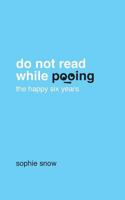 Do Not Read While Pooing: The Happy Six Years 1499205031 Book Cover