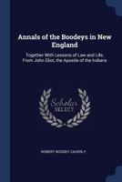 Annals of the Boodeys in New England: Together with Lessons of Law and Life, from John Eliot, the Apostle to the Indians (Classic Reprint) 1164577484 Book Cover