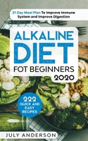 Alkaline Diet for Beginners 2020: 222 Quick and Easy Recipes with 21 Day Meal Plan To Improve Immune System and Improve Digestion B085R8N7P9 Book Cover