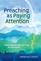 Preaching as Paying Attention: Theological Reflection in the Pulpit 1616716371 Book Cover