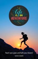 Life Is An Adventure: Attain Your Goals and Fulfill Your Dreams 1986942538 Book Cover