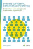 Building Successful Communities of Practice: Discover How Connecting People Makes Better Organisations 095749193X Book Cover