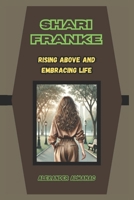 SHARI FRANKE: Rising Above and Embracing Life B0DSV5BHF8 Book Cover