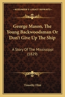 George Mason, the Young Backwoodsman, Or, 'Don't Give Up the Ship.' a Story of the Mississippi 1275858279 Book Cover