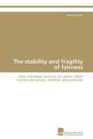 The stability and fragility of fairness: How individual concerns for justice affect human perception, emotion, and behavior 3838130650 Book Cover