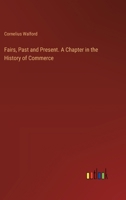 Fairs, Past and Present. A Chapter in the History of Commerce 3385315166 Book Cover