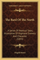 The Bard Of The North: A Series Of Poetical Tales, Illustrative Of Highland Scenery And Character 1437295525 Book Cover