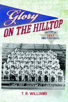 Glory on the Hilltop: The Story of 1947 SMU Football 0999625802 Book Cover