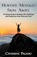 Heavenly Messages From Above: A practical guide to handling life's challenges and finding your inner peace and truth 1597556602 Book Cover
