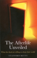 The Afterlife Unveiled: What the Dead are Telling Us About Their World 1846944961 Book Cover