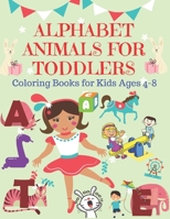 ALPHABET ANIMALS FOR TODDLERS COLORING BOOKS FOR KIDS AGES 4-8: My Alphabet A is for Animals Preschool Coloring Book, Fun Coloring Books for Toddlers ... Ages 2, 3, 4 & 5 - Activity Book Teaches ABC 1699338280 Book Cover