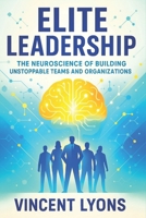 Elite Leadership: The Neuroscience of Building Unstoppable Teams and Organizations - Harness Brain Science to Cultivate High-Performance Teams & Drive Success B0FDQLLMV4 Book Cover