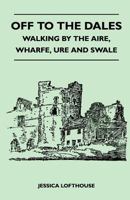 Off to the Dales - Walking by the Aire, Wharfe, Ure and Swale 144654334X Book Cover