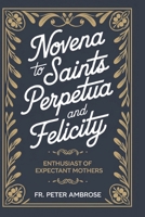 Novena To Saints Perpetua and Felicity: Enthusiast of Expectant Mothers B0DY1G9MSZ Book Cover