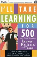 I'll Take Learning for 500: Using Game Shows to Engage, Motivate, and Train (Pfeiffer Essential Resources for Training and HR Professionals) 0787983063 Book Cover