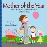 Mother of the Year: The adventures and misadventures of parenthood. 0615207146 Book Cover