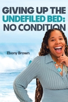 Giving Up the Undefiled Bed: No Condition B0GHSS3S8C Book Cover