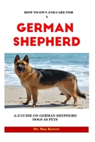 How to Own and Care for a German Shepherd 2023-2024: A-Z Guide on German Shepherd Dogs as Pets B0CHL7M2JR Book Cover