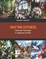 Crafting Cuteness: Advanced Techniques in Amigurumi Crochet B0CTKD2GHT Book Cover