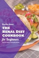 The Renal Diet Cookbook for Beginners: Easy Low-Sodium and Healthy Recipes B0B35C7YPX Book Cover