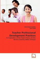 Teacher Professional Development Practices: An Exploration of the Present Status of Arba Minch University (AMU), Ethiopia 3639292847 Book Cover